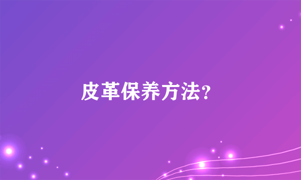 皮革保养方法？