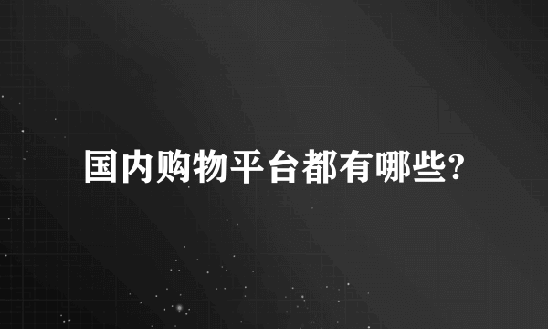 国内购物平台都有哪些?