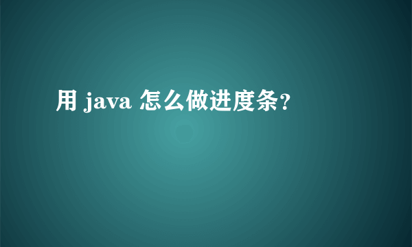 用 java 怎么做进度条？