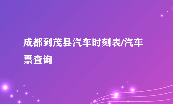 成都到茂县汽车时刻表/汽车票查询