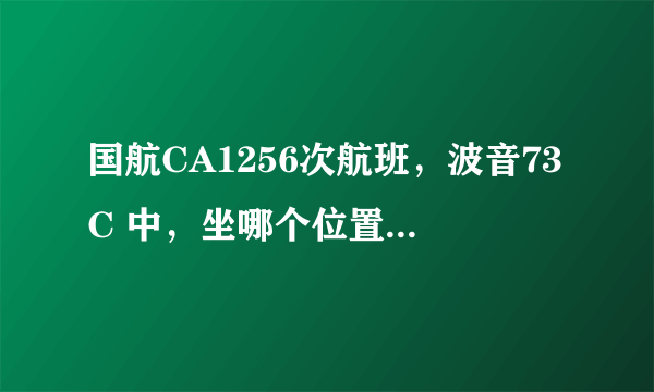 国航CA1256次航班，波音73C 中，坐哪个位置视野好？不会被机翼挡住视线？