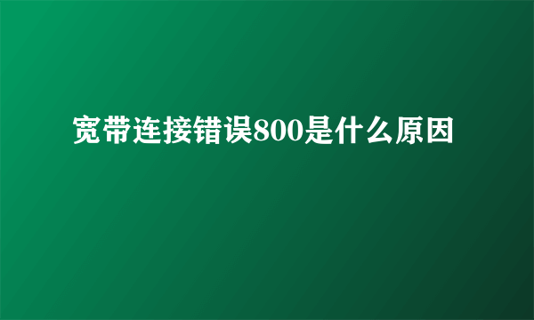 宽带连接错误800是什么原因