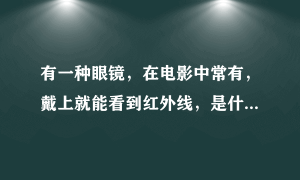 有一种眼镜，在电影中常有，戴上就能看到红外线，是什么原理？