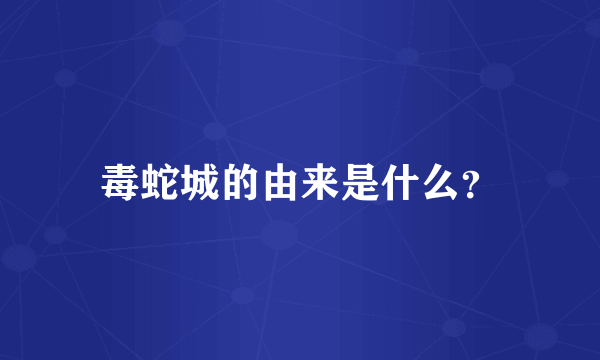 毒蛇城的由来是什么？