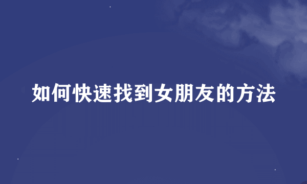 如何快速找到女朋友的方法