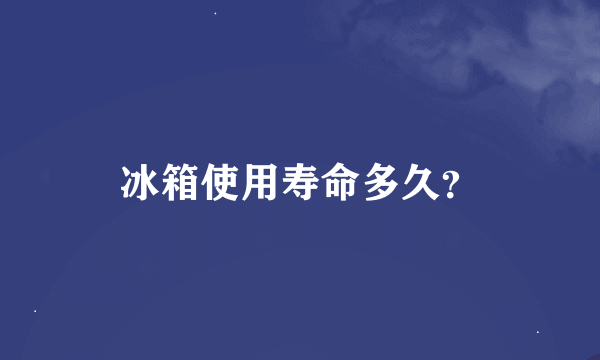 冰箱使用寿命多久？