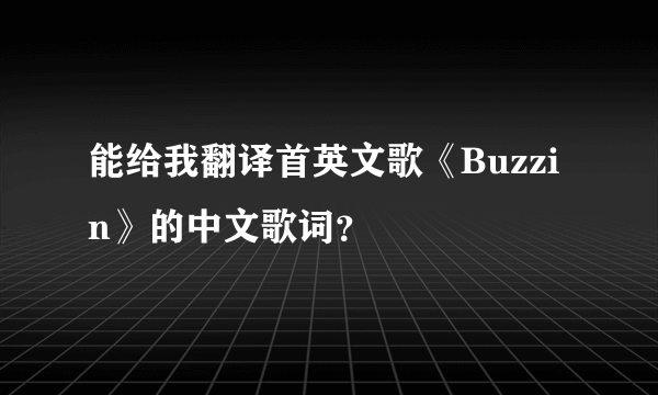 能给我翻译首英文歌《Buzzin》的中文歌词？