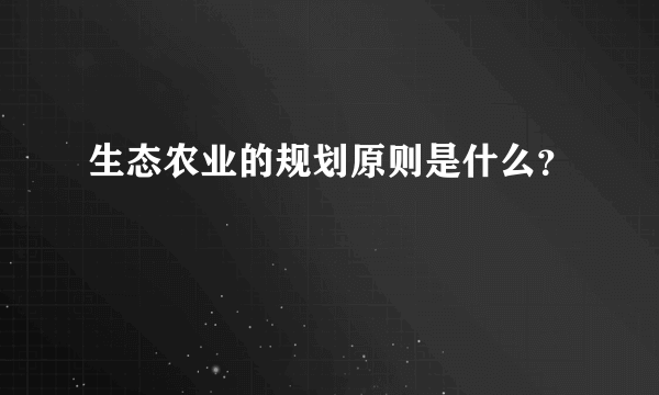 生态农业的规划原则是什么？