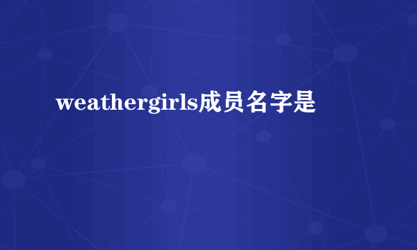 weathergirls成员名字是