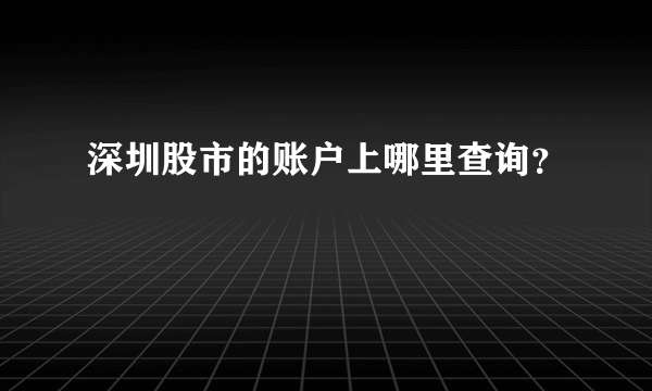 深圳股市的账户上哪里查询？