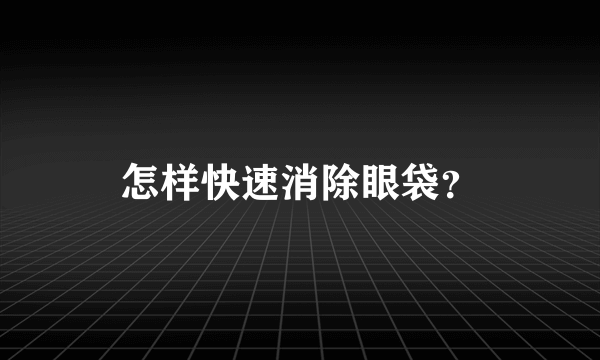 怎样快速消除眼袋？