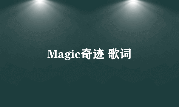 Magic奇迹 歌词