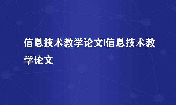 信息技术教学论文|信息技术教学论文