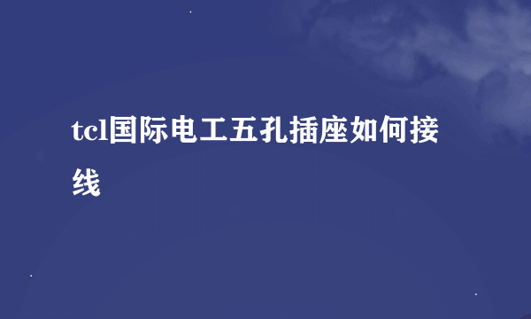 tcl国际电工五孔插座如何接线