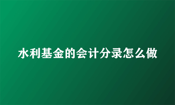 水利基金的会计分录怎么做