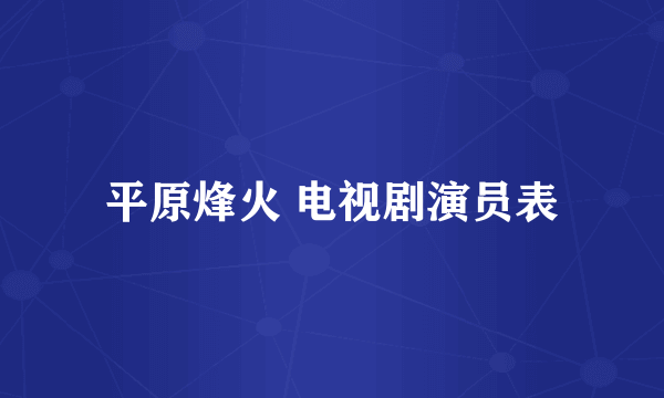 平原烽火 电视剧演员表