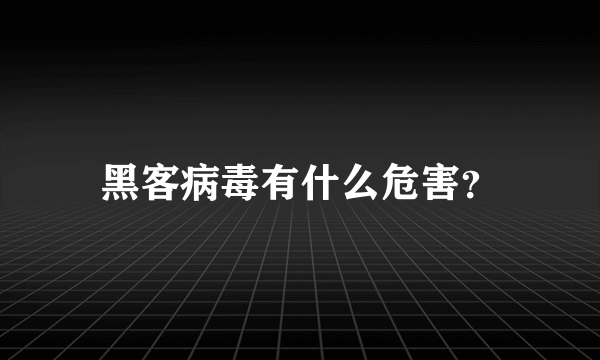 黑客病毒有什么危害？