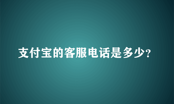 支付宝的客服电话是多少？