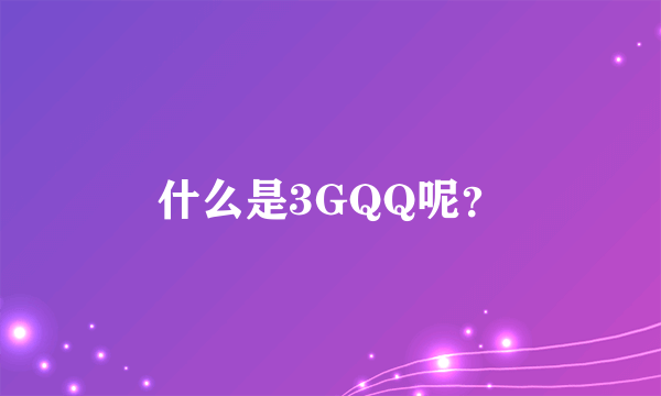 什么是3GQQ呢？