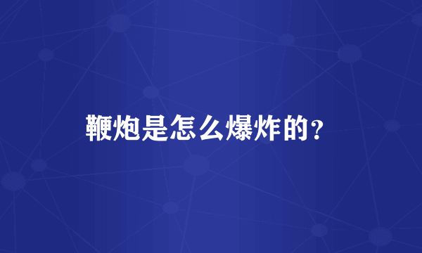 鞭炮是怎么爆炸的？