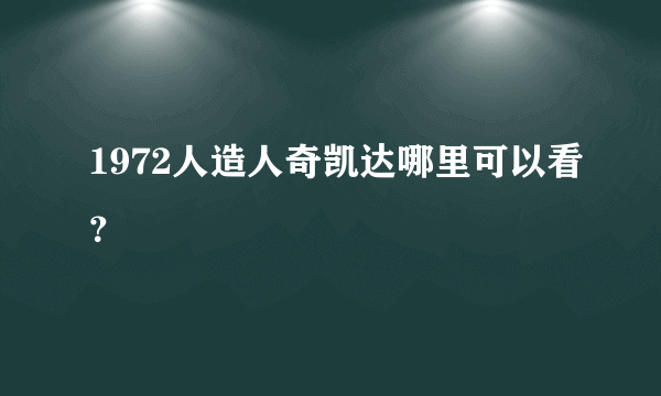 1972人造人奇凯达哪里可以看？