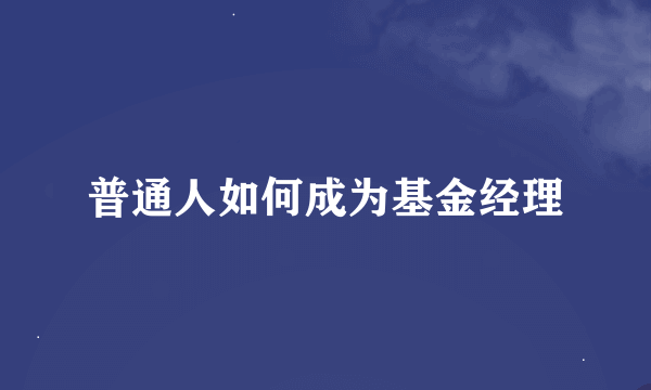 普通人如何成为基金经理