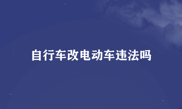 自行车改电动车违法吗