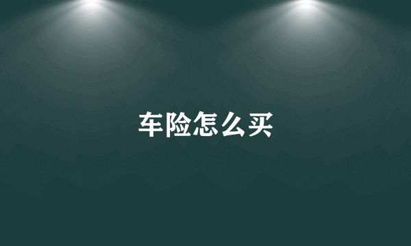 车险怎么买