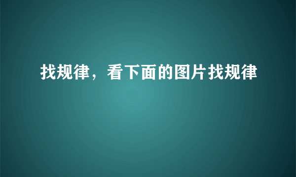 找规律，看下面的图片找规律