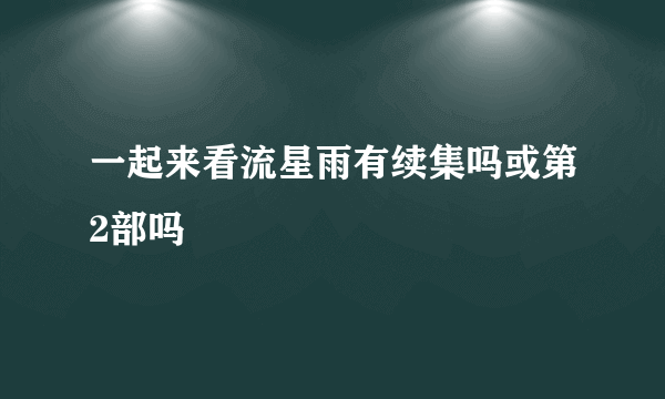 一起来看流星雨有续集吗或第2部吗