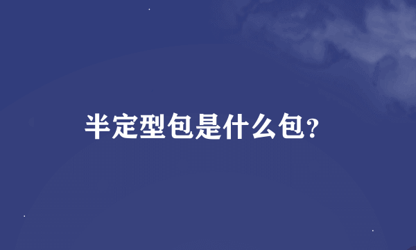 半定型包是什么包？