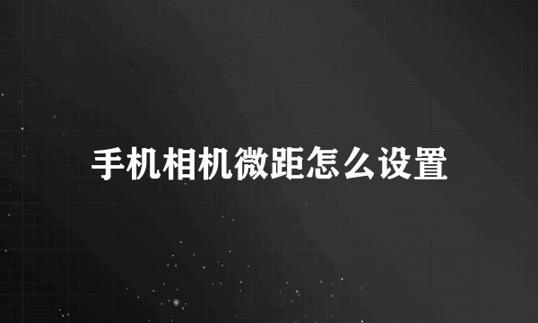 手机相机微距怎么设置