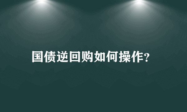 国债逆回购如何操作？