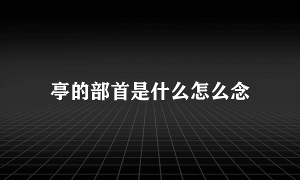 亭的部首是什么怎么念