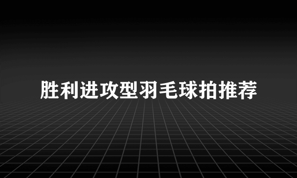 胜利进攻型羽毛球拍推荐