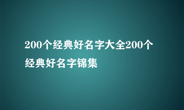 200个经典好名字大全200个经典好名字锦集