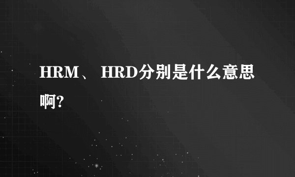 HRM、 HRD分别是什么意思啊?