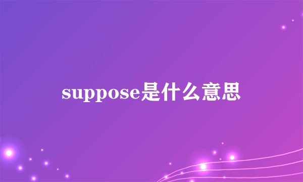 suppose是什么意思