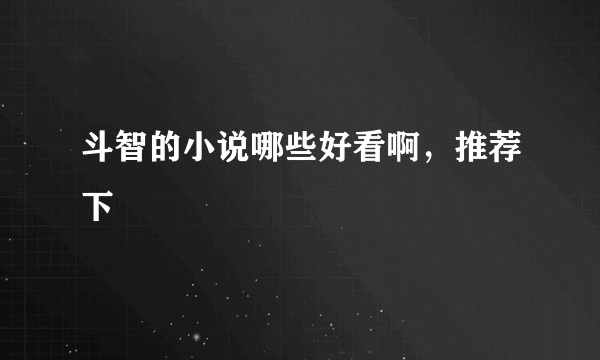 斗智的小说哪些好看啊，推荐下