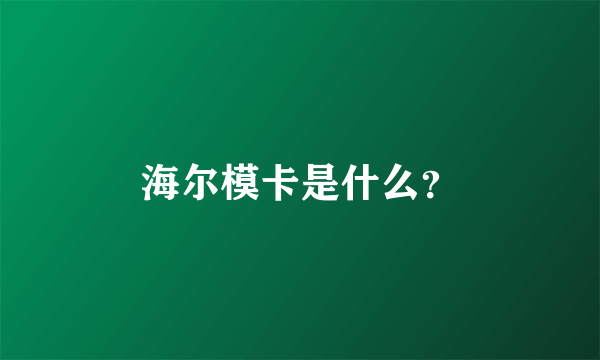 海尔模卡是什么？