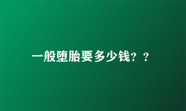 一般堕胎要多少钱？？