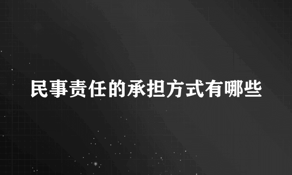 民事责任的承担方式有哪些