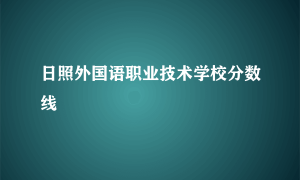 日照外国语职业技术学校分数线