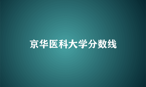 京华医科大学分数线