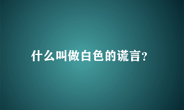 什么叫做白色的谎言？