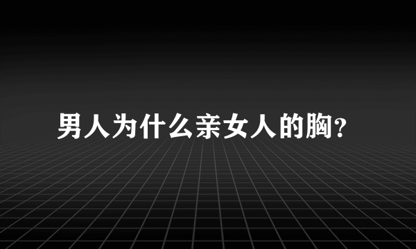 男人为什么亲女人的胸？