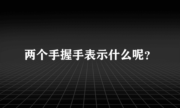 两个手握手表示什么呢？