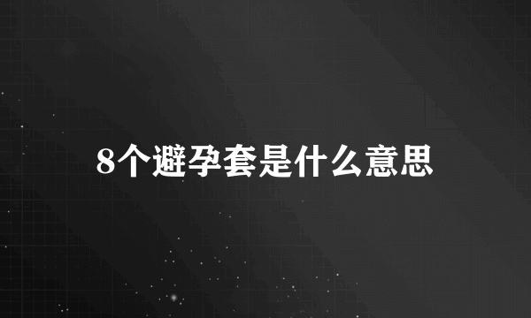 8个避孕套是什么意思