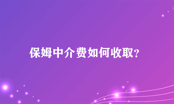 保姆中介费如何收取？