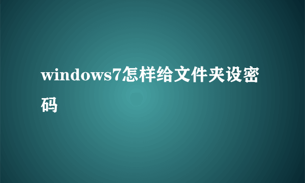 windows7怎样给文件夹设密码